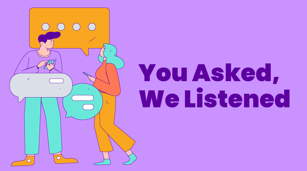 You Asked, We Listened